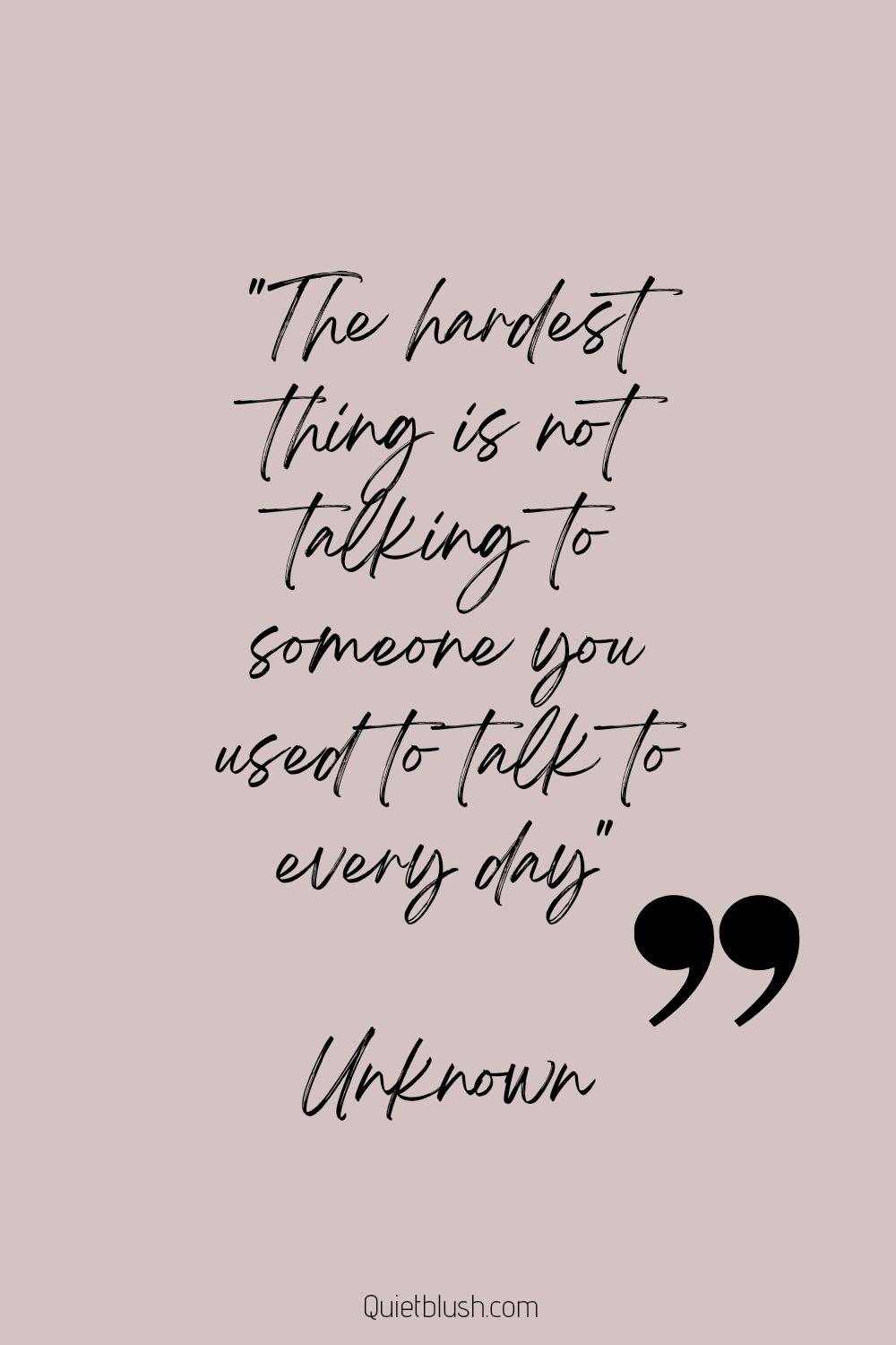Heartbreak quotes The hardest thing is not talking to someone you used to talk to every day