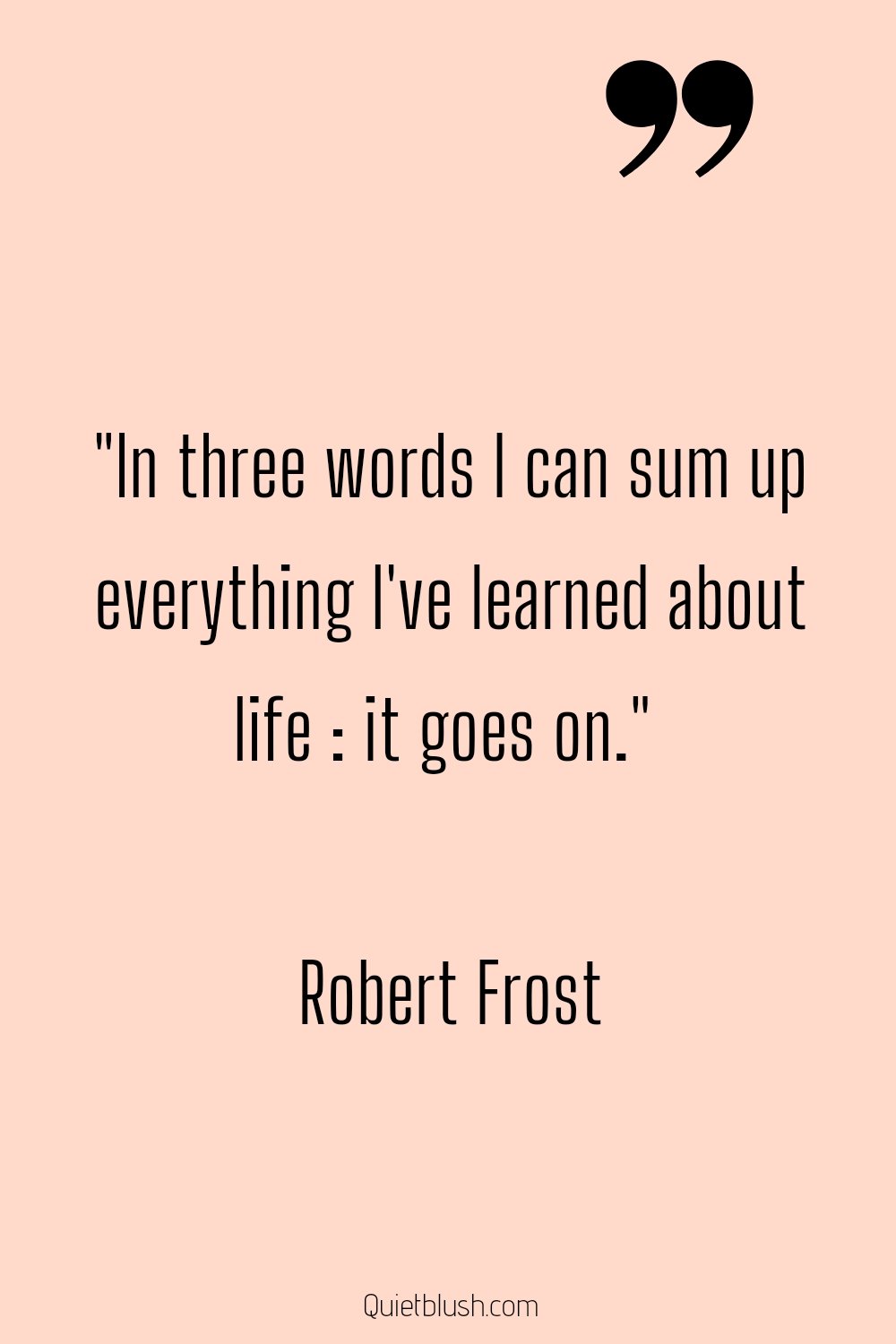Heartbreak quotes In three words I can sum up everything I've learned about life: it goes on