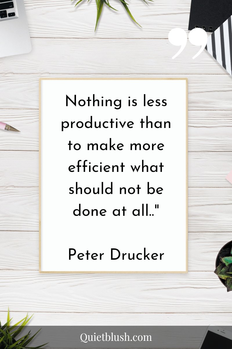 Time management tips Nothing is less productive than to make more efficient what should not be done at all.." Peter Drucker
