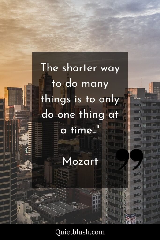 Time management quotes The shorter way to do many things is to only do one thing at a time.." Mozart