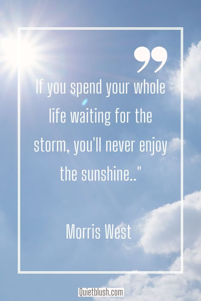Inspirational happiness quotes If you spend your whole life waiting for the storm, you'll never enjoy the sunshine - Morris West
