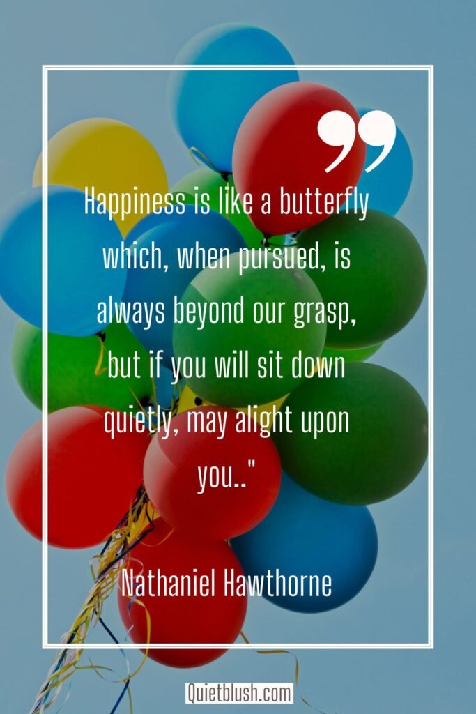 Happiness quotes Happiness is like a butterfly which when pursued is always beyond our grasp - Nathaniel Hawthorne