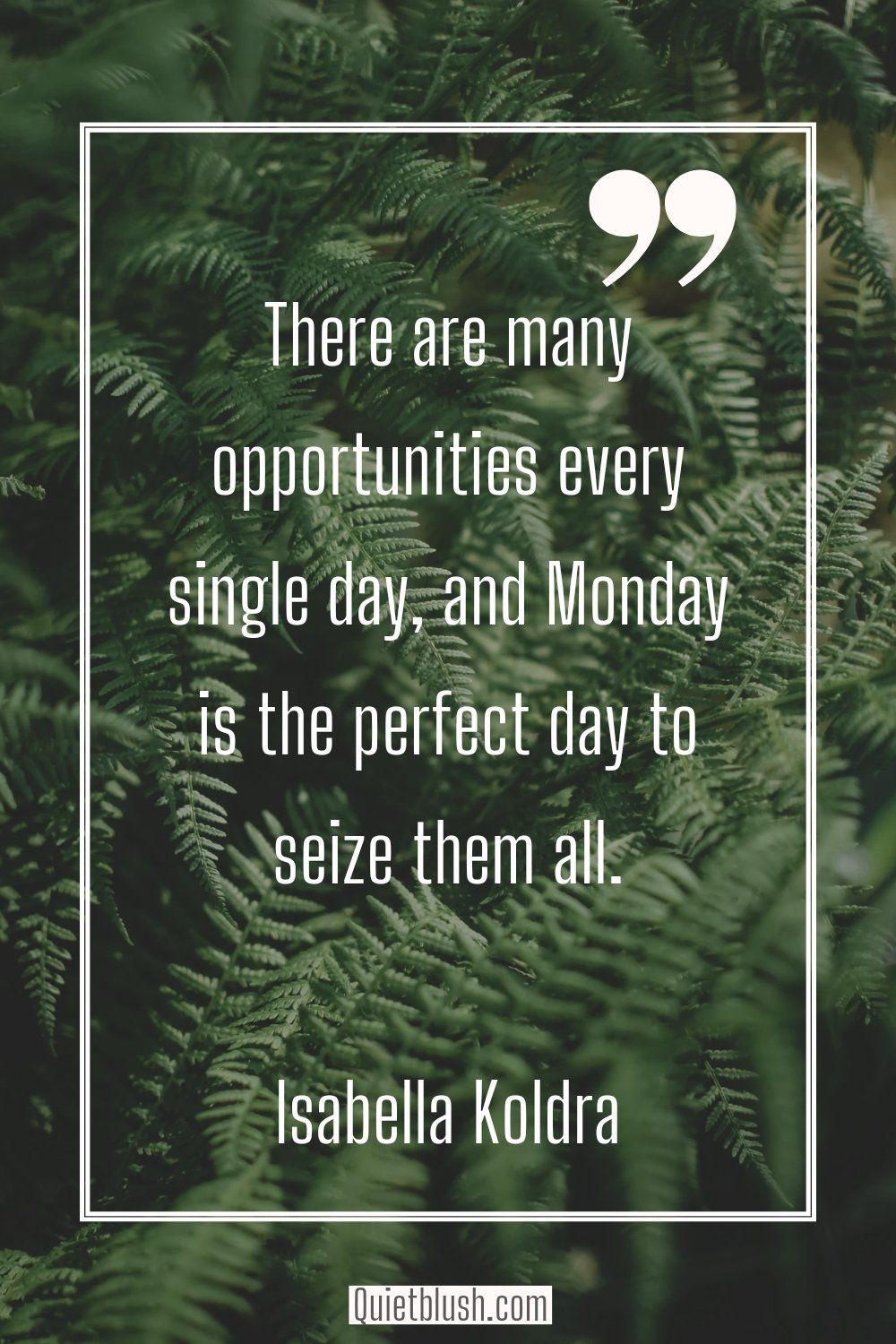 Productive quotes for the week There are many opportunities every single day, and Monday is the perfect day to seize them all - Isabella Koldras