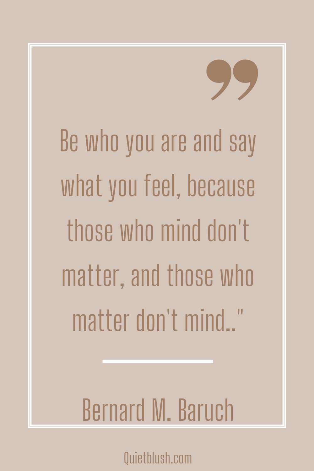 Improve Self confidence quotes Be who you are and say what you feel, because those who mind don't matter, and those who matter don't mind.." Bernard M. Baruch