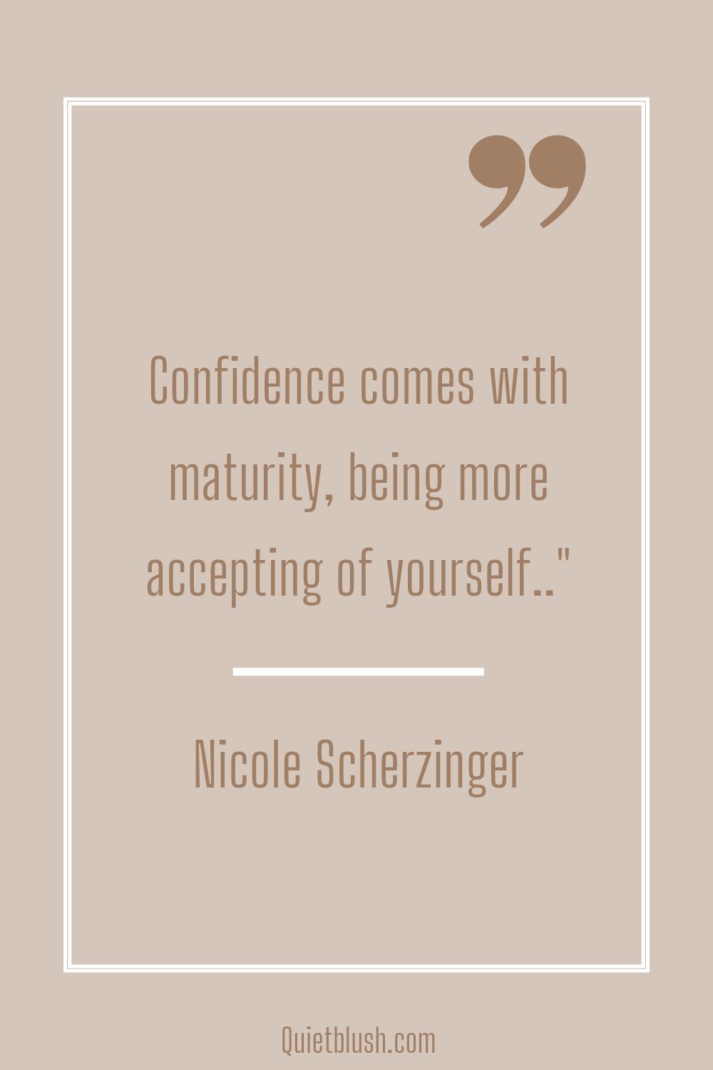 Self confidence quotes Confidence comes with maturity, being more accepting of yourself.." Nicole Scherzinger