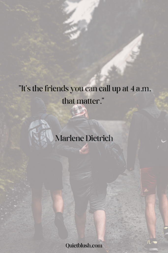 It's the friends you can call up at 4 a.m. that matter - Marlene Dietrich